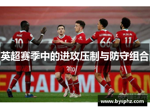 英超赛季中的进攻压制与防守组合